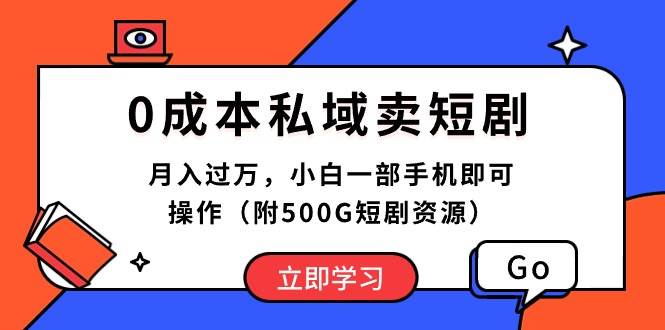 0成本私域卖短剧，月入过万，小白一部手机即可操作（附500G短剧资源）-一辉