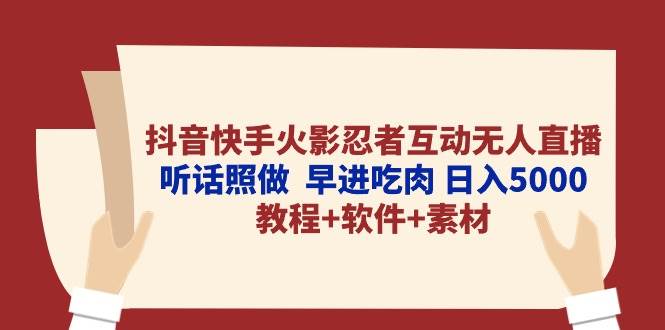 抖音快手火影忍者互动无人直播 听话照做  早进吃肉 日入5000+教程+软件…-一辉