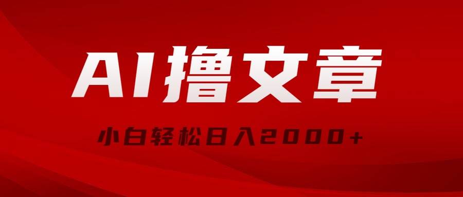 AI撸文章，最新分发玩法，当天见收益，小白轻松日入2000+-一辉