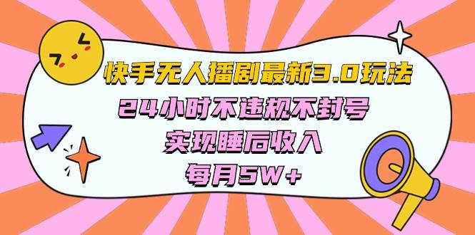 快手 最新无人播剧3.0玩法，24小时不违规不封号，实现睡后收入，每…-一辉