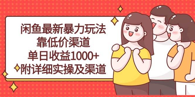 闲鱼最新暴力玩法，靠低价渠道单日收益1000+，附详细实操及渠道-一辉