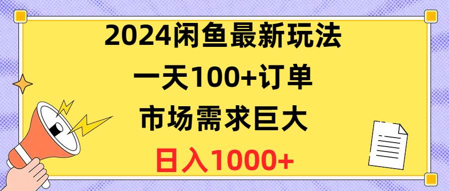 2024闲鱼最新玩法，一天100+订单，市场需求巨大，日入1400+-一辉