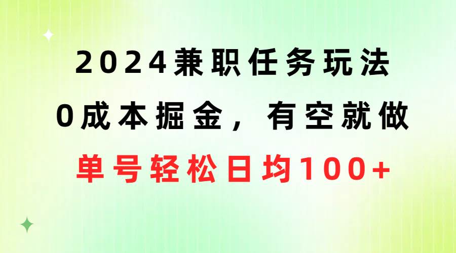 2024兼职任务玩法 0成本掘金，有空就做 单号轻松日均100+-一辉