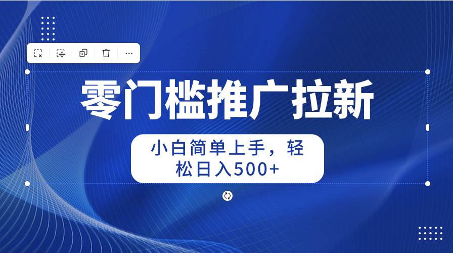 零门槛推广拉新，小白简单上手，轻松日入500+-一辉