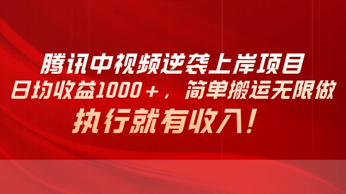 腾讯中视频项目，日均收益1000+，简单搬运无限做，执行就有收入-一辉