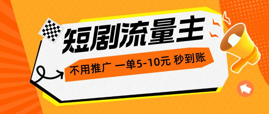 短剧流量主，不用推广，一单1-5元，一个小时200+秒到账-一辉