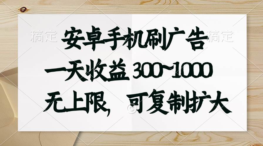 安卓手机刷广告。一天收益300~1000，无上限，可批量复制扩大-一辉