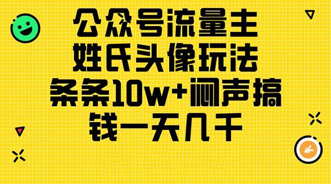 公众号流量主，姓氏头像玩法，条条10w+闷声搞钱一天几千，详细教程-一辉