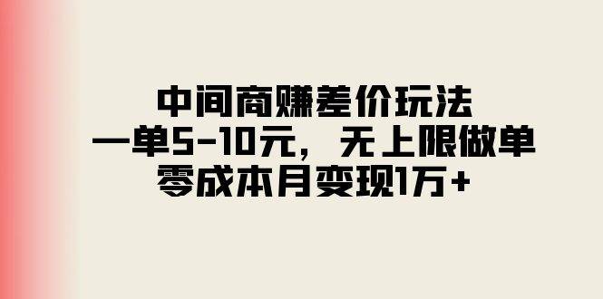 中间商赚差价玩法，一单5-10元，无上限做单，零成本月变现1万+-一辉