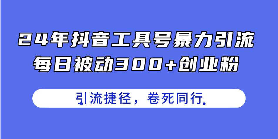 24年抖音工具号暴力引流，每日被动300+创业粉，创业粉捷径，卷死同行-一辉