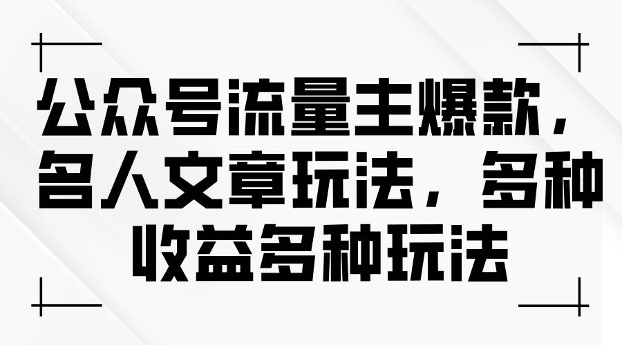 公众号流量主爆款，名人文章玩法，多种收益多种玩法-一辉