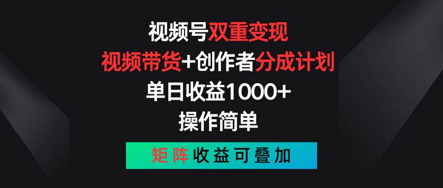 视频号双重变现，视频带货+创作者分成计划 , 单日收益1000+，可矩阵-一辉