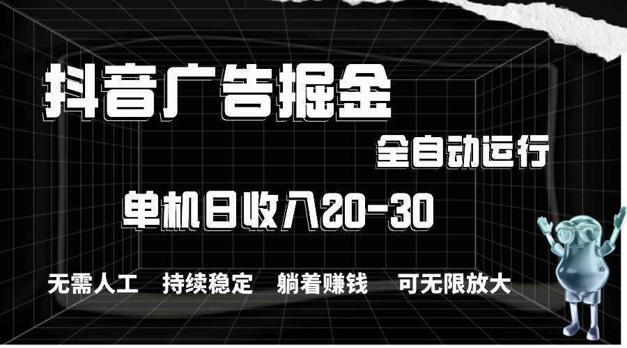 抖音广告掘金，单机产值20-30，全程自动化操作-一辉