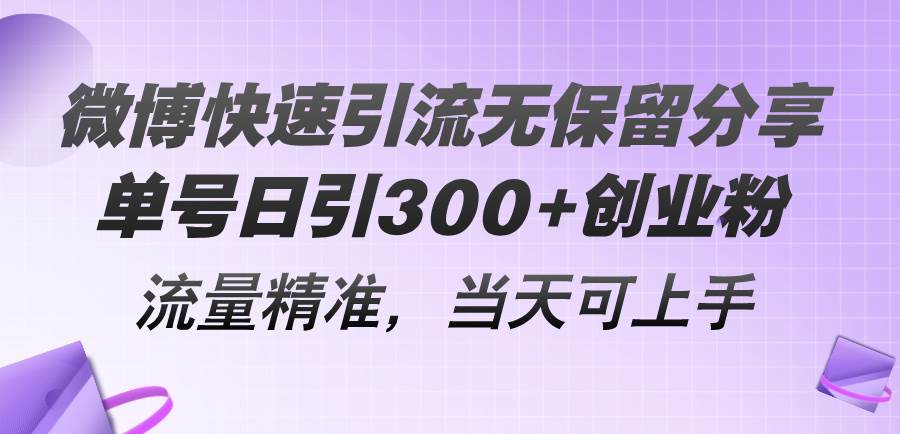 微博快速引流无保留分享，单号日引300+创业粉，流量精准，当天可上手-一辉