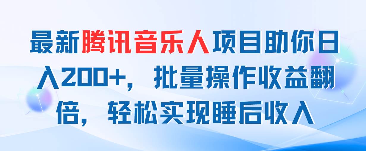 最新腾讯音乐人项目助你日入200+，批量操作收益翻倍，轻松实现睡后收入-一辉