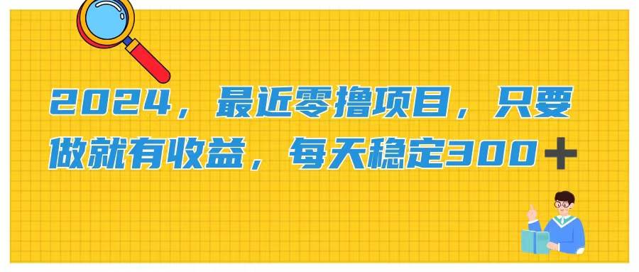 2024，最近零撸项目，只要做就有收益，每天动动手指稳定收益300+-一辉