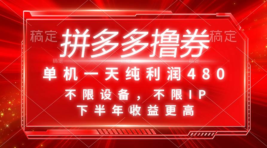 拼多多撸券，单机一天纯利润480，下半年收益更高，不限设备，不限IP。-一辉