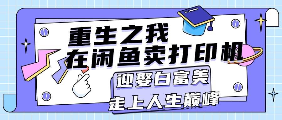 重生之我在闲鱼卖打印机，月入过万，迎娶白富美，走上人生巅峰-一辉