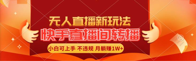 快手直播间转播玩法简单躺赚，真正的全无人直播，小白轻松上手月入1W+-一辉