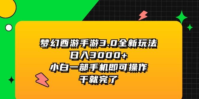 梦幻西游手游3.0全新玩法，日入3000+，小白一部手机即可操作，干就完了-一辉