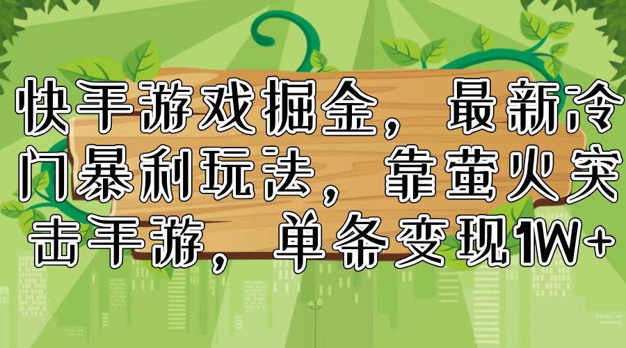 快手游戏掘金，最新冷门暴利玩法，靠萤火突击手游，单条变现1W+-一辉