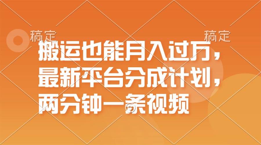 搬运也能月入过万，最新平台分成计划，一万播放一百米，一分钟一个作品-一辉