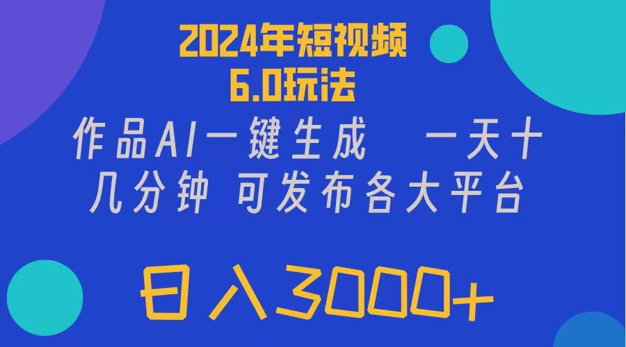 2024年短视频6.0玩法，作品AI一键生成，可各大短视频同发布。轻松日入3…-一辉