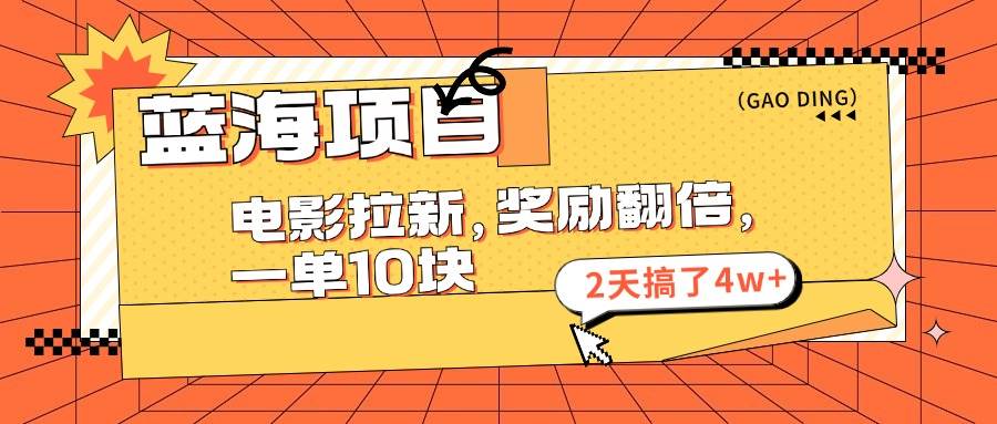 蓝海项目，电影拉新，奖励翻倍，一单10元，2天搞了4w+-一辉