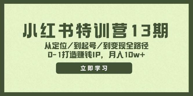 小红书特训营13期，从定位/到起号/到变现全路径，0-1打造赚钱IP，月入10w+-一辉