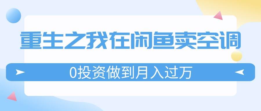 重生之我在闲鱼卖空调，0投资做到月入过万，迎娶白富美，走上人生巅峰-一辉