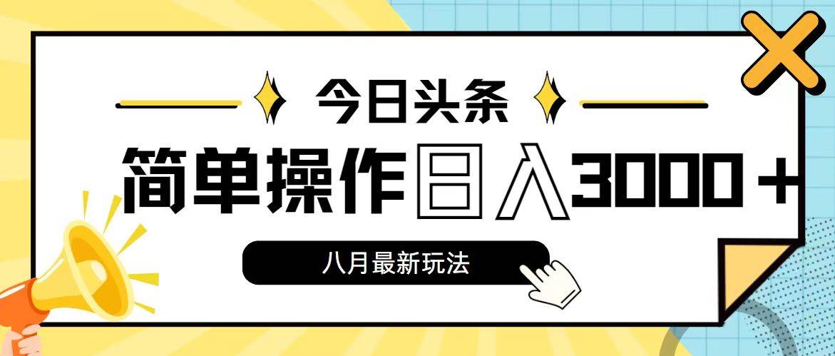 今日头条，8月新玩法，操作简单，日入3000+-一辉