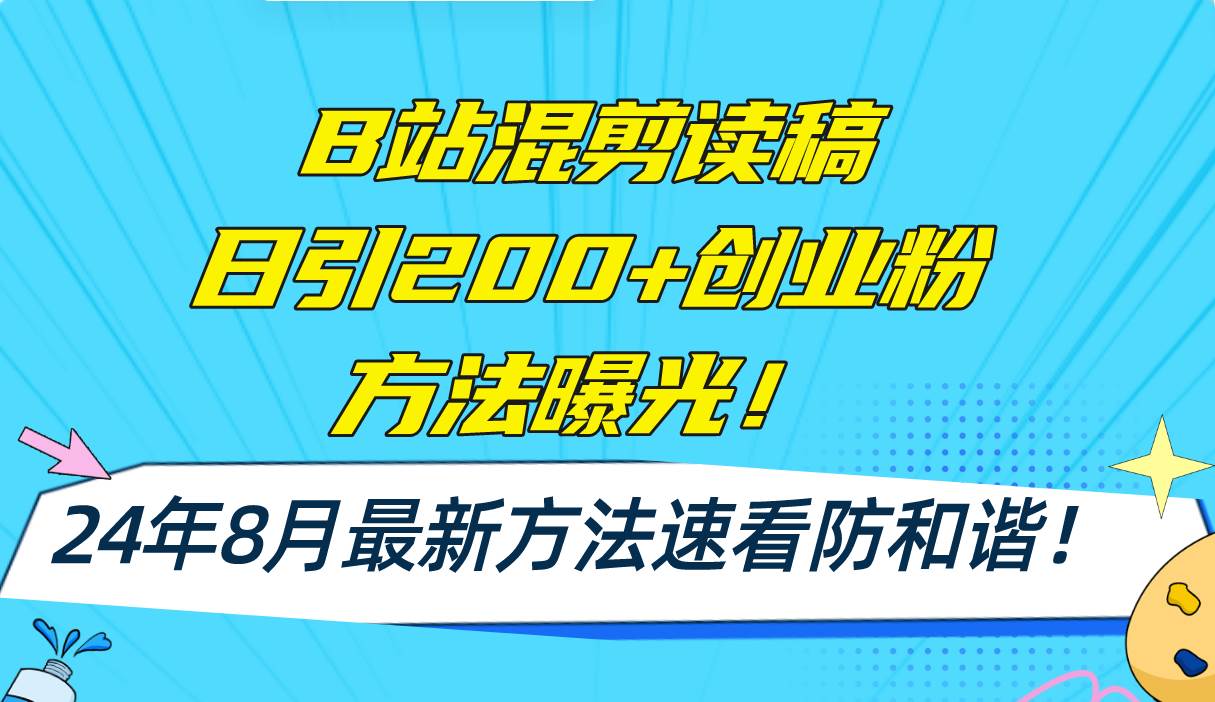 B站混剪读稿日引200+创业粉方法4.0曝光，24年8月最新方法Ai一键操作 速…-一辉