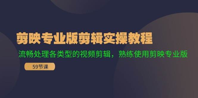 剪映专业版剪辑实操教程：流畅处理各类型的视频剪辑，熟练使用剪映专业版-一辉