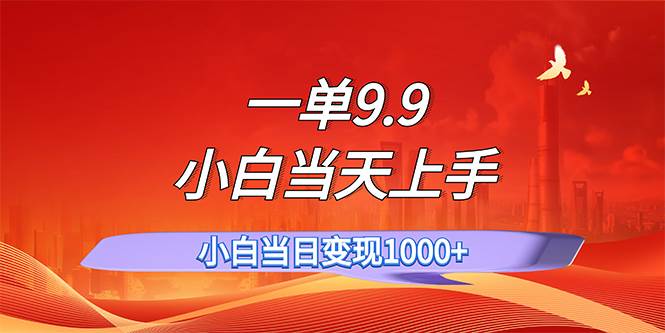 一单9.9，一天轻松上百单，不挑人，小白当天上手，一分钟一条作品-一辉