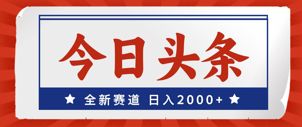 今日头条，全新赛道，小白易上手，日入2000+-一辉